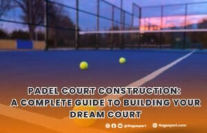 Padel Court Construction A Complete Guide to Building Your Dream Court