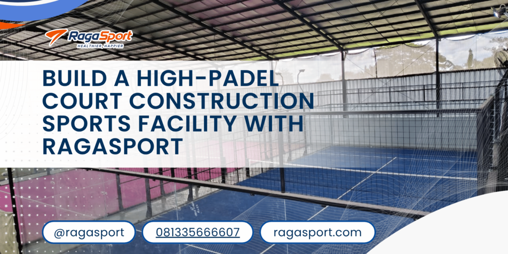 Build a High-Padel Court Construction Sports Facility with RagaSport