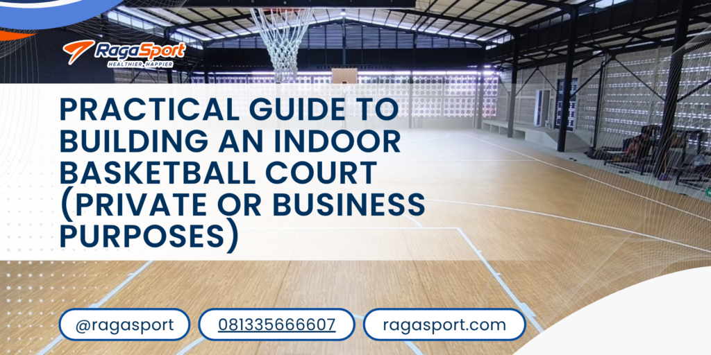 Practical Guide to Building an Indoor Basketball Court (Private or Business Purposes)